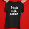 poli-tees | f*this sh!t, pauline - political t-shirt